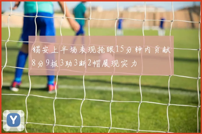 锡安上半场表现抢眼15分钟内贡献8分9板3助3断2帽展现实力