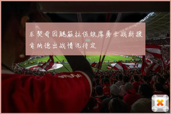 东契奇因腿筋拉伤缺席勇士战新援肯纳德出战情况待定